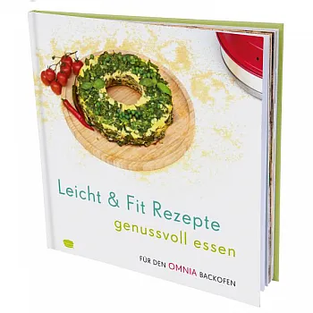 Leicht & Fit Rezepte – genussvoll essen - Rezepte für den Omnia-Backofen